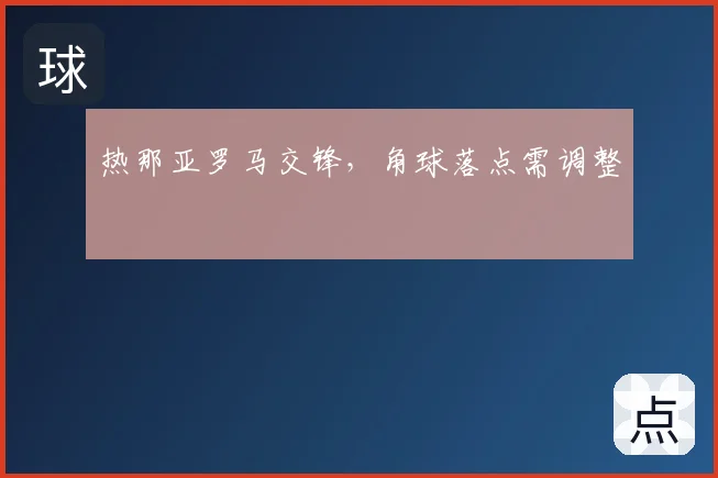 热那亚罗马交锋,角球落点需调整