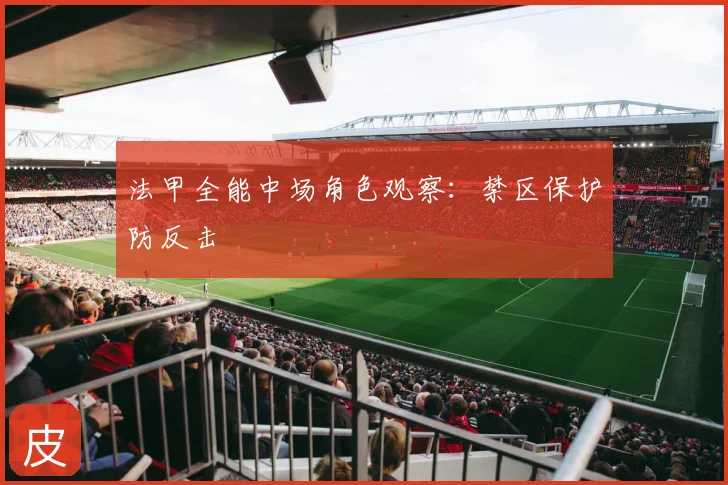 法甲全能中场角色观察：禁区保护防反击